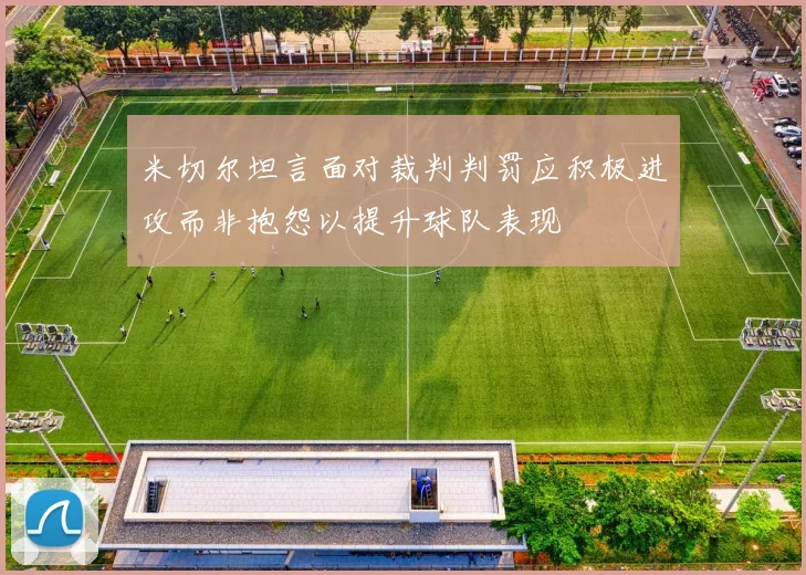 米切尔坦言面对裁判判罚应积极进攻而非抱怨以提升球队表现