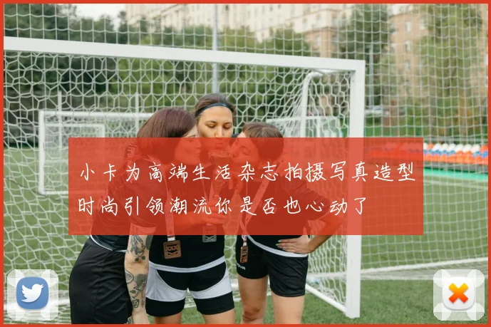 小卡为高端生活杂志拍摄写真造型时尚引领潮流你是否也心动了
